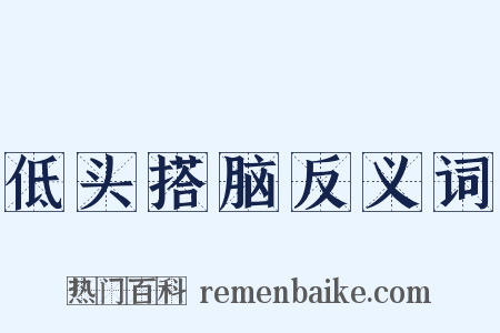 低头搭脑反义词是什么意思的图片